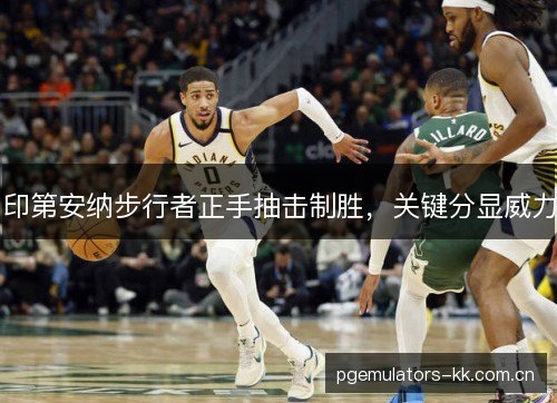 印第安纳步行者正手抽击制胜，关键分显威力